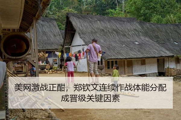 美网激战正酣，郑钦文连续作战体能分配成晋级关键因素