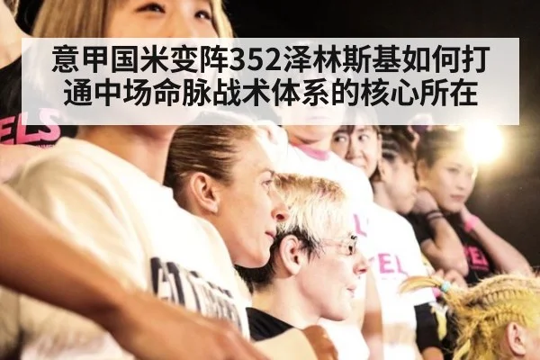 意甲国米变阵352泽林斯基如何打通中场命脉战术体系的核心所在
