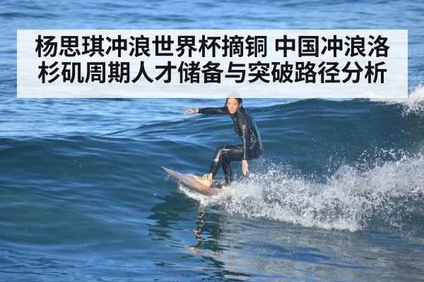 杨思琪冲浪世界杯摘铜 中国冲浪洛杉矶周期人才储备与突破路径分析