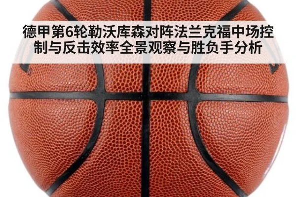 德甲第6轮勒沃库森对阵法兰克福中场控制与反击效率全景观察与胜负手分析